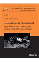 Decapitation and Disgorgement. The Female Body's Text in Early Modern English Drama and Poetry.