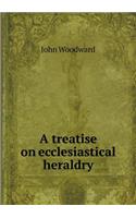 A Treatise on Ecclesiastical Heraldry