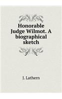 Honorable Judge Wilmot. a Biographical Sketch