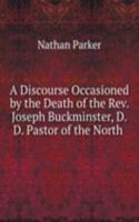 Discourse Occasioned by the Death of the Rev. Joseph Buckminster, D.D. Pastor of the North