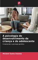 A psicologia do desenvolvimento da criança e do adolescente