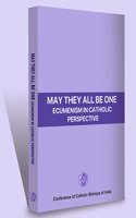 MAY THEY ALL BE ONE ECUMENISM IN CATHOLIC PERSPECTIVE
