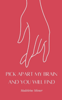 Pick Apart My Brain and You Will Find