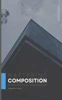 Mastering Composition in Architectural Visualization: A Beginner's Guide