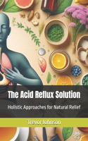 Acid Reflux Solution: Holistic Approaches for Natural Relief