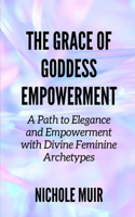 Grace of Goddess Empowerment: A Path to Elegance and Empowerment with Divine Feminine Archetypes