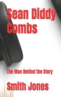 Sean Diddy Combs: The Man Behind the Story(Legends and Award Winners of All Time and Their Biographies (a Journey Through the Lives That Shaped)