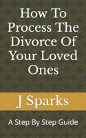 How To Process The Divorce Of Your Loved Ones