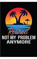 Retired 2020 Not My Problem Anymore Composition Notebook /writing Composition Notebook for retired Gift for men women