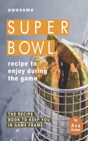 Awesome Superbowl Recipe to Enjoy During the Game: The Recipe Book to Keep You in Game Frame