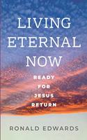 Living Eternal Now: Ready for Jesus Return