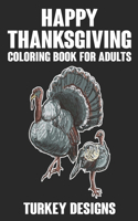 Happy Thanksgiving Coloring Book For Adults Turkey Designs: Turkey Coloring Book. Happy Thanksgiving Coloring Book For Adults Men and Women. Happy Thanksgiving Turkey Coloring Book For Adults Relaxation. Happ