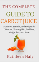 Complete Guide To Carrot Juice: Nutrition, Benefits, and Recipes for Diabetics, Glowing Skin, Toddlers, Weight loss, And Acne.