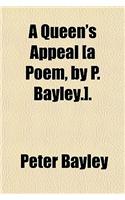 A Queen's Appeal [A Poem, by P. Bayley.].