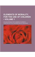Elements of Morality, for the Use of Children (Volume 1); With an Introductory Address to Parents