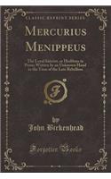 Mercurius Menippeus: The Loyal Satyrist, or Hudibras in Prose; Written by an Unknown Hand in the Time of the Late Rebellion (Classic Reprint)