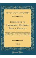 Catalogue of Copyright Entries; Part 1, Group 2, Vol. 10: Pamphlets, Leaflets, Contribution to Newspapers or Periodicals, Etc.; Lectures, Sermons, Addresses for Oral Delivery, Dramatic Compositions; Maps; 1913 (Classic Reprint)