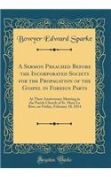 A Sermon Preached Before the Incorporated Society for the Propagation of the Gospel in Foreign Parts: At Their Anniversary Meeting in the Parish Church of St. Mary Le Bow, on Friday, February 18, 1814 (Classic Reprint)