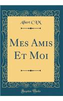 Mes Amis Et Moi (Classic Reprint)