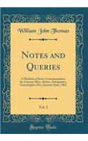 Notes and Queries, Vol. 1: A Medium of Inter-Communication for Literary Men, Artists, Antiquaries, Genealogists, Etc.; January-June, 1862 (Classic Reprint)