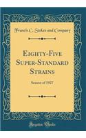 Eighty-Five Super-Standard Strains: Season of 1927 (Classic Reprint)