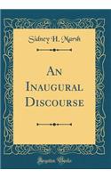 An Inaugural Discourse (Classic Reprint)
