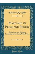 Maryland in Prose and Poetry: Recitations and Readings Pertaining to the State; With Notes (Classic Reprint)