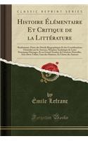 Histoire ï¿½lï¿½mentaire Et Critique de la Littï¿½rature: Renfermant, Outre Des Dï¿½tails Biographiques Et Des Considï¿½rations Gï¿½nï¿½rales Sur Les Auteurs, l'Examen Analytique de Leurs Principaux Ouvrages, Et Un Grand Nombre de Citations Nouvell: Renfermant, Outre Des Dï¿½tails Biographiques Et Des Considï¿½rations Gï¿½nï¿½rales Sur Les Auteurs, l'Examen Analytique de Leurs Principaux Ouvrage