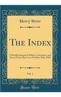 The Index, Vol. 1: A Weekly Journal of Politics, Literature, and News; From May 1st to October 30th, 1862 (Classic Reprint)