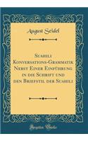 Suahili Konversations-Grammatik Nebst Einer Einfï¿½hrung in Die Schrift Und Den Briefstil Der Suahili (Classic Reprint)