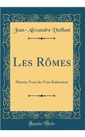 Les Rômes: Histoire Vraie Des Vrais Bohémiens (Classic Reprint)