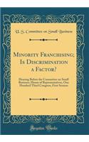 Minority Franchising; Is Discrimination a Factor?: Hearing Before the Committee on Small Business, House of Representatives, One Hundred Third Congress, First Session (Classic Reprint)