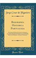 Biographia Historica Portugueza: Ou Catalogo Methodico DOS Auctores Portuguezes, E de Alguns Estrangeiros Domiciliarios Em Portugal, Que Tractaram Da Historia Civil, Politica E Ecclesiastica d'Estes Reinos E Seus Dominios, E Das NaÃ§Ãµes Ultramarin