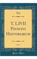 T. LIVII Patavini Historiarum, Vol. 5 (Classic Reprint)
