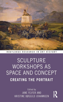 Sculpture Workshops as Space and Concept: Creating the Portrait(Routledge Research in Art History)