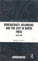 Bureaucracy, Belonging and the City in North India 1870-1930