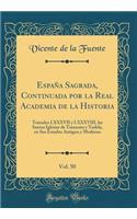 España Sagrada, Continuada por la Real Academia de la Historia, Vol. 50: Tratados LXXXVII y LXXXVIII, las Santas Iglesias de Tarazona y Tudela, en Sus Estados Antiguo y Moderno (Classic Reprint)