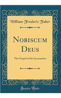 Nobiscum Deus: The Gospel of the Incarnation (Classic Reprint)