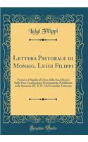 Lettera Pastorale di Monsig. Luigi Filippi: Vescovo d'Aquila al Clero della Sua Diocesi Sulle Due Costituzioni Dommatiche Pubblicate nella Sessione III. E IV. Del Concilio Vaticano (Classic Reprint)