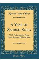 A Year of Sacred Song: With Selections in Prose from Sources Old and New (Classic Reprint)