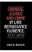 Criminal Justice and Crime in Late Renaissance Florence, 1537 1609