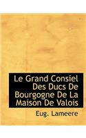 Le Grand Consiel Des Ducs de Bourgogne de La Maison de Valois