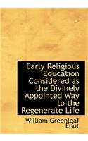 Early Religious Education Considered as the Divinely Appointed Way to the Regenerate Life