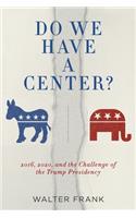 Do We Have A Center?: 2016, 2020, and the Challenge of the Trump Presidency