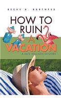 How to Ruin a Vacation