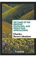 The Times of the Gentiles Fulfilling, and Zion's Time Approaching
