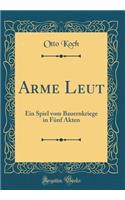 Arme Leut: Ein Spiel Vom Bauernkriege in FÃ¼nf Akten (Classic Reprint)