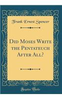 Did Moses Write the Pentateuch After All? (Classic Reprint)