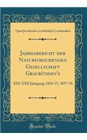 Jahresbericht Der Naturforschenden Gesellschaft GraubÃ¼nden's: XXI-XXII Jahrgang; 1876-77, 1877-78 (Classic Reprint): XXI-XXII Jahrgang; 1876-77, 1877-78 (Classic Reprint)