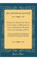 Essai D'Un Traitï¿½ Du Stile Des Cours, Ou Rï¿½flexions Sur La Maniere D'ï¿½crire Dans Les Affaires D'ï¿½tat: Contenant Des Maximes ï¿½ Ce Sujet Tirï¿½es Des Lettres, Mï¿½moires Et Actes Publics de Notre Siï¿½cle Et Acompagnï¿½es D'Exemples (Classi
